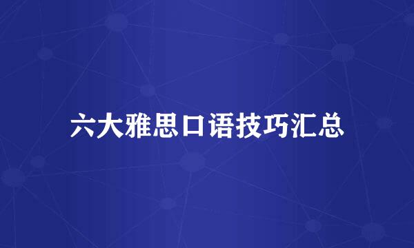 六大雅思口语技巧汇总