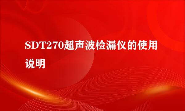 SDT270超声波检漏仪的使用说明