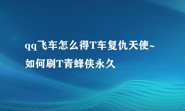 qq飞车怎么得T车复仇天使~如何刷T青蜂侠永久