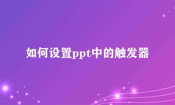 如何设置ppt中的触发器