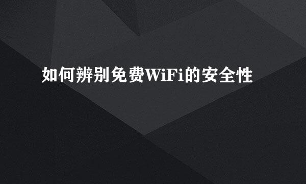 如何辨别免费WiFi的安全性