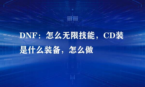 DNF：怎么无限技能，CD装是什么装备，怎么做