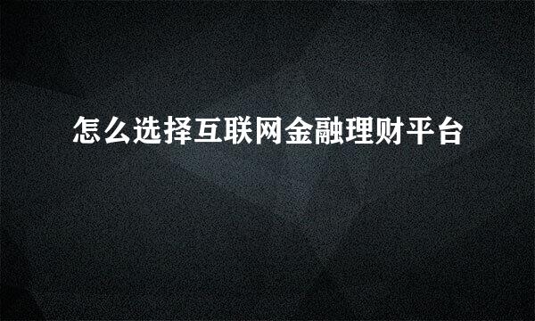 怎么选择互联网金融理财平台