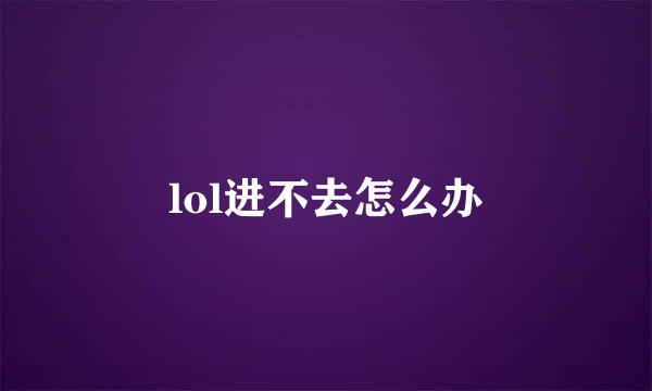 lol进不去怎么办