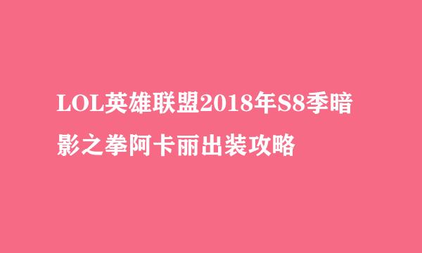 LOL英雄联盟2018年S8季暗影之拳阿卡丽出装攻略