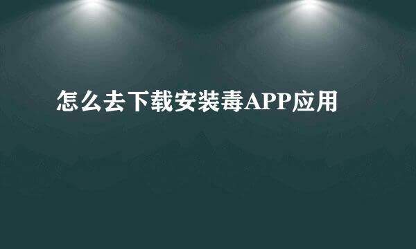 怎么去下载安装毒APP应用