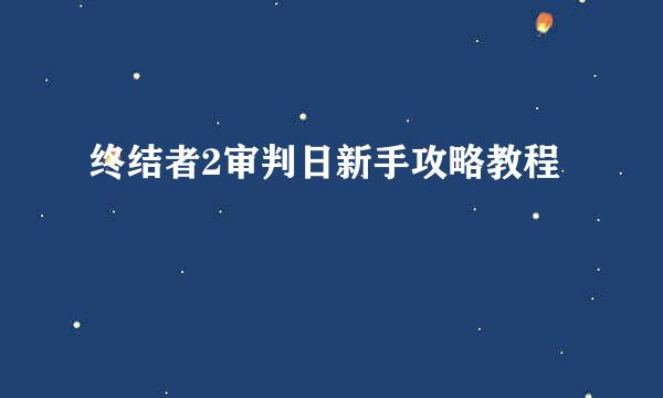 终结者2审判日新手攻略教程­