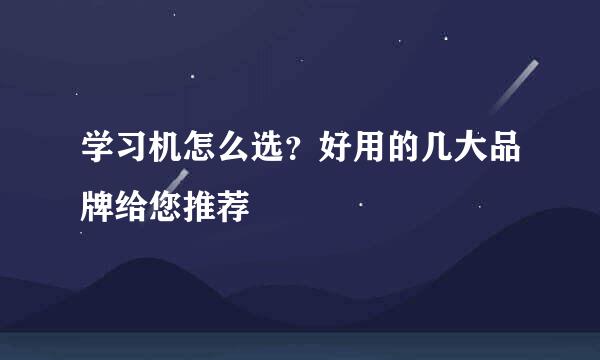 学习机怎么选？好用的几大品牌给您推荐