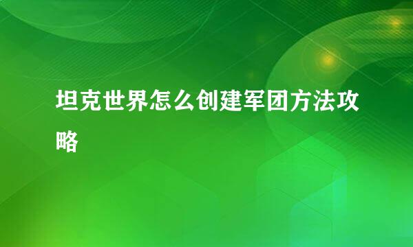 坦克世界怎么创建军团方法攻略