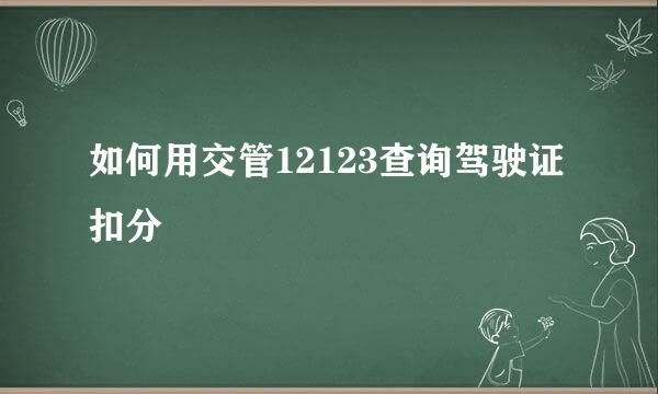 如何用交管12123查询驾驶证扣分