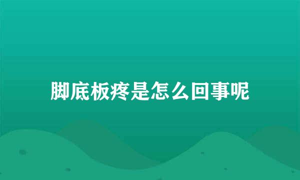 脚底板疼是怎么回事呢