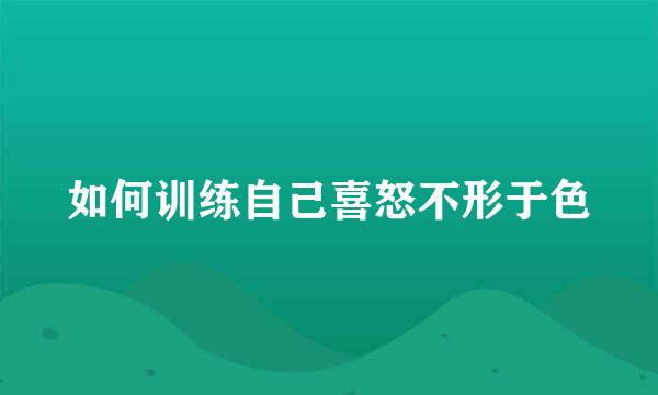 如何训练自己喜怒不形于色