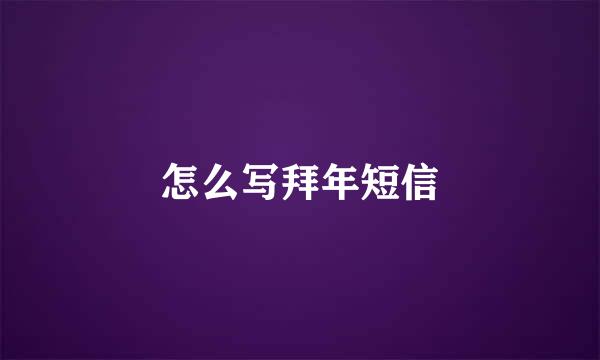 怎么写拜年短信