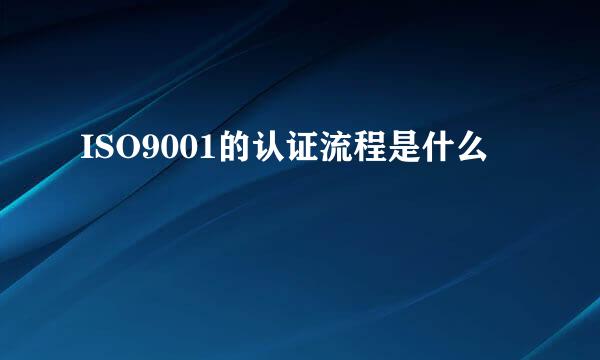 ISO9001的认证流程是什么