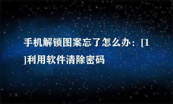 手机解锁图案忘了怎么办：[1]利用软件清除密码