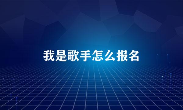 我是歌手怎么报名