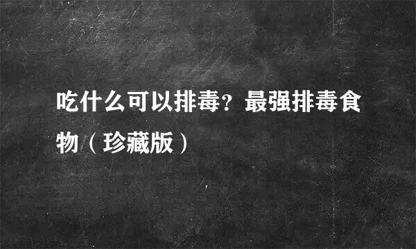 吃什么可以排毒？最强排毒食物（珍藏版）