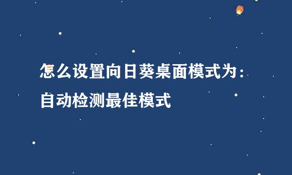 怎么设置向日葵桌面模式为：自动检测最佳模式