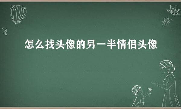 怎么找头像的另一半情侣头像