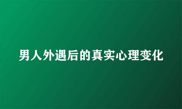 男人外遇后的真实心理变化