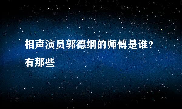 相声演员郭德纲的师傅是谁？有那些