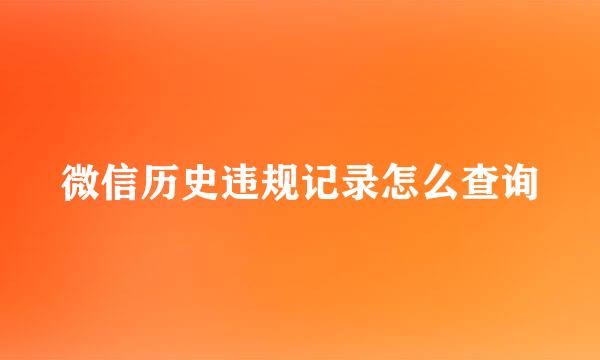 微信历史违规记录怎么查询