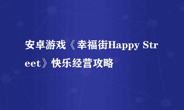 安卓游戏《幸福街Happy Street》快乐经营攻略