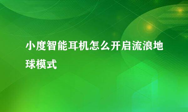 小度智能耳机怎么开启流浪地球模式