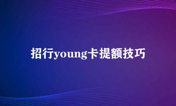 招行young卡提额技巧