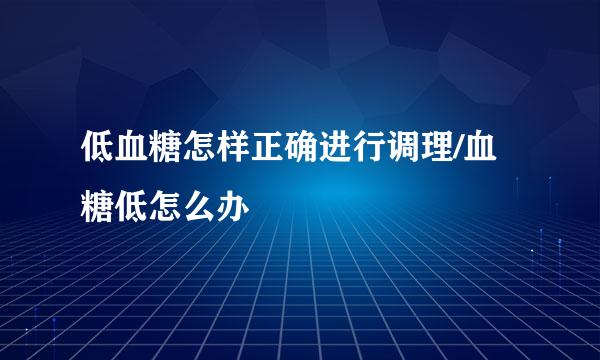 低血糖怎样正确进行调理/血糖低怎么办