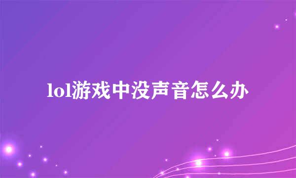 lol游戏中没声音怎么办