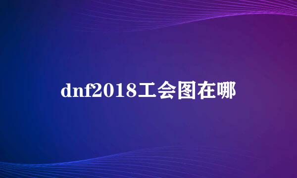 dnf2018工会图在哪