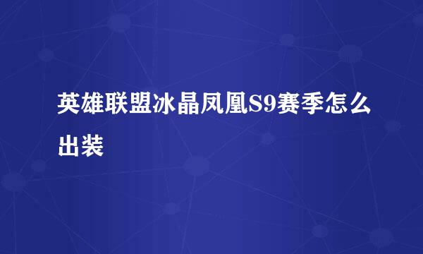 英雄联盟冰晶凤凰S9赛季怎么出装