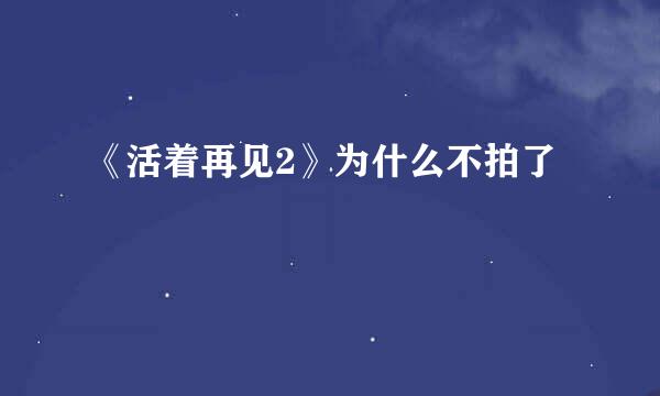 《活着再见2》为什么不拍了