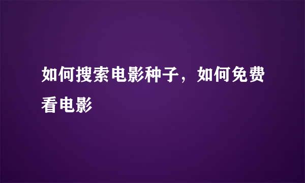 如何搜索电影种子，如何免费看电影