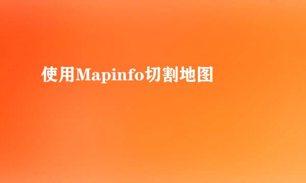 使用Mapinfo切割地图