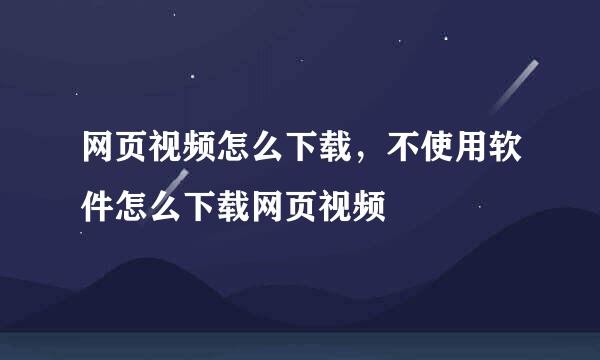 网页视频怎么下载，不使用软件怎么下载网页视频