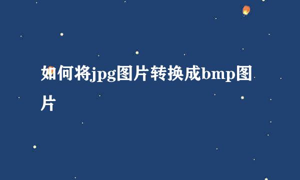 如何将jpg图片转换成bmp图片