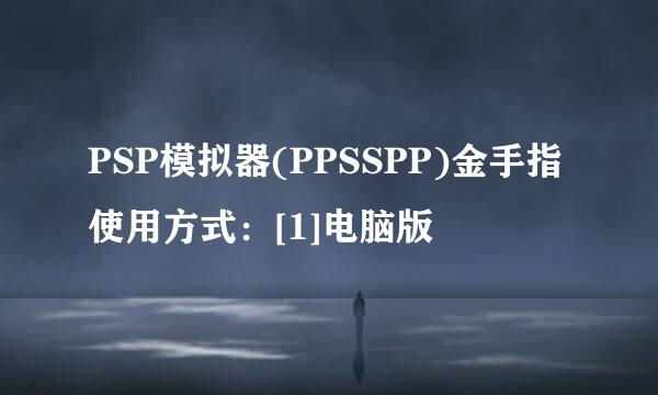 PSP模拟器(PPSSPP)金手指使用方式：[1]电脑版