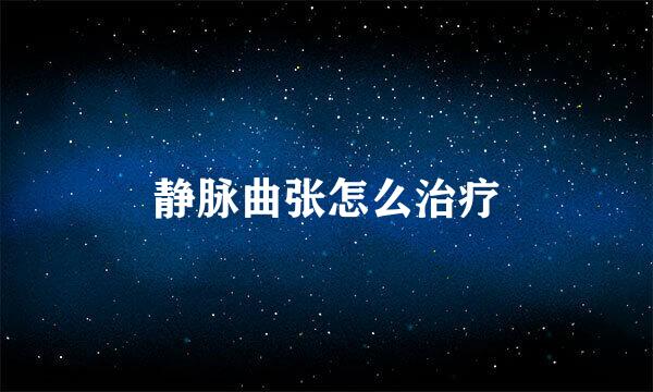 静脉曲张怎么治疗