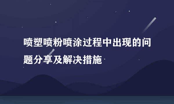 喷塑喷粉喷涂过程中出现的问题分享及解决措施