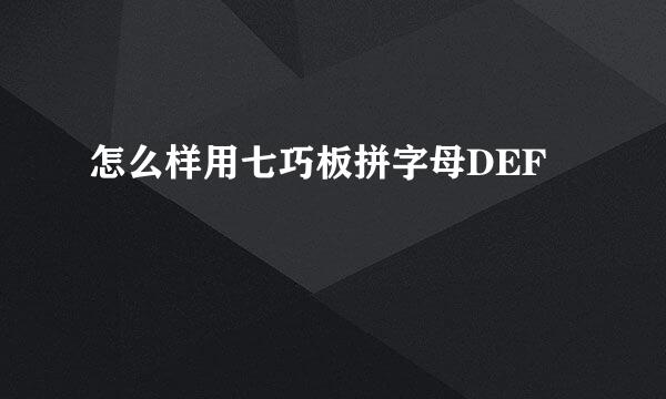 怎么样用七巧板拼字母DEF