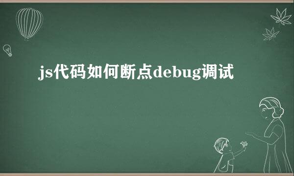 js代码如何断点debug调试