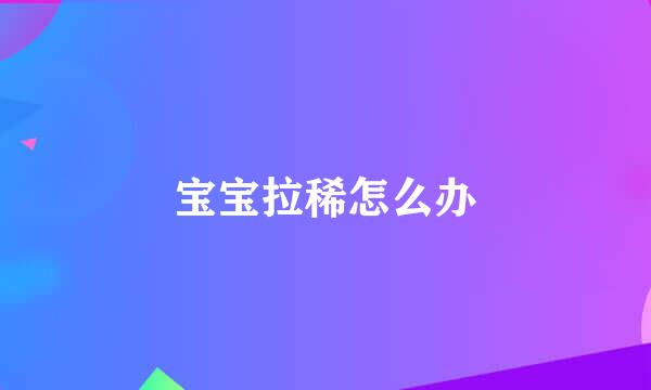 宝宝拉稀怎么办