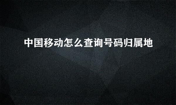 中国移动怎么查询号码归属地