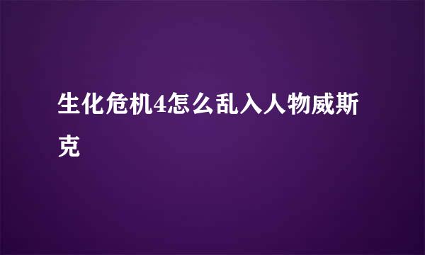 生化危机4怎么乱入人物威斯克