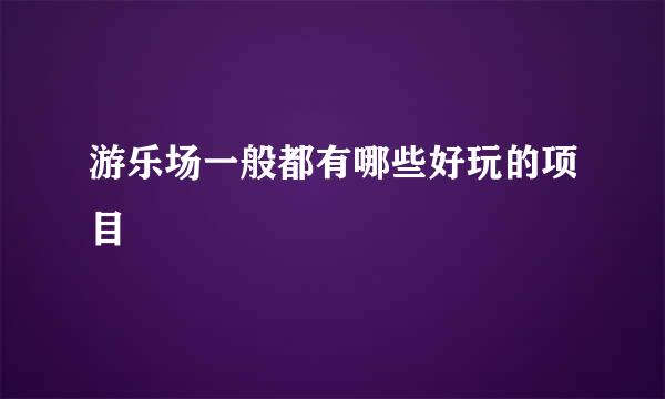 游乐场一般都有哪些好玩的项目