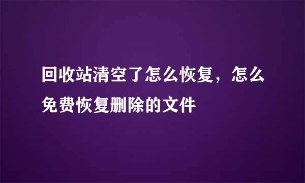 回收站清空了怎么恢复，怎么免费恢复删除的文件