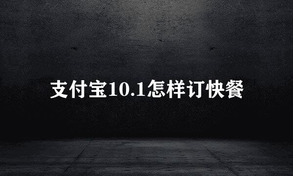 支付宝10.1怎样订快餐