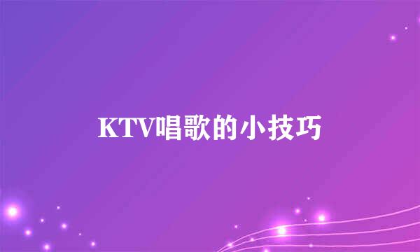 KTV唱歌的小技巧